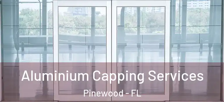 Aluminium Capping Services Pinewood - FL