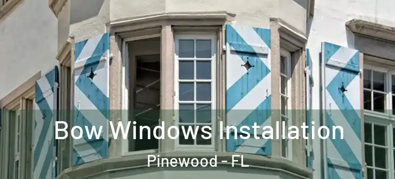 Bow Windows Installation Pinewood - FL