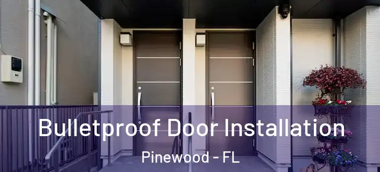  Bulletproof Door Installation Pinewood - FL