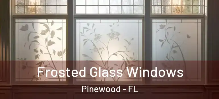 Frosted Glass Windows Pinewood - FL