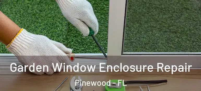 Garden Window Enclosure Repair Pinewood - FL