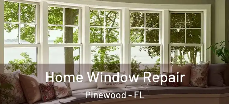 Home Window Repair Pinewood - FL