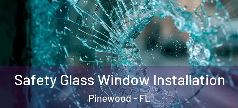 Safety Glass Window Installation Pinewood - FL