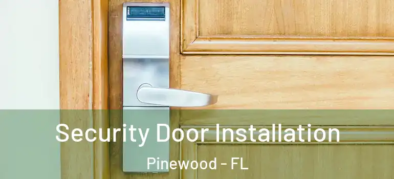 Security Door Installation Pinewood - FL