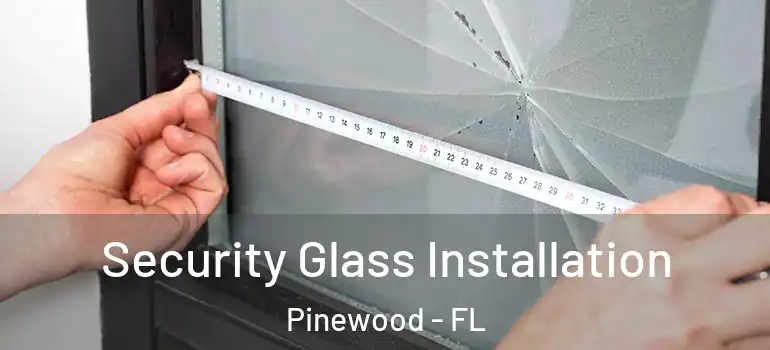  Security Glass Installation Pinewood - FL