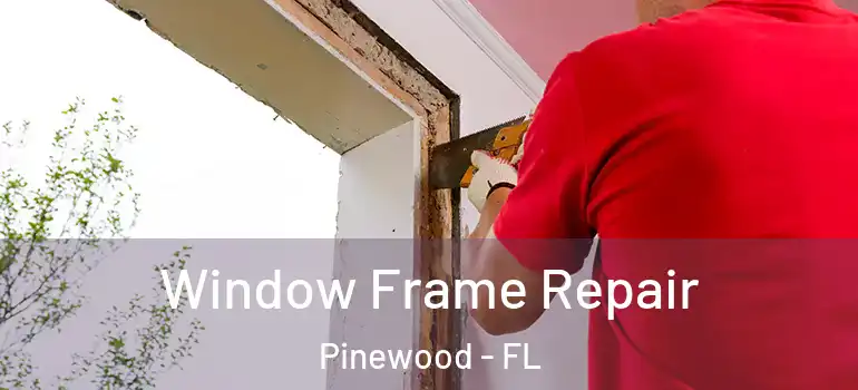  Window Frame Repair Pinewood - FL