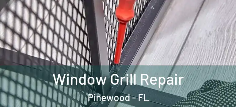 Window Grill Repair Pinewood - FL
