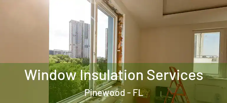  Window Insulation Services Pinewood - FL