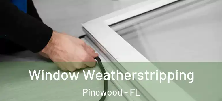 Window Weatherstripping Pinewood - FL